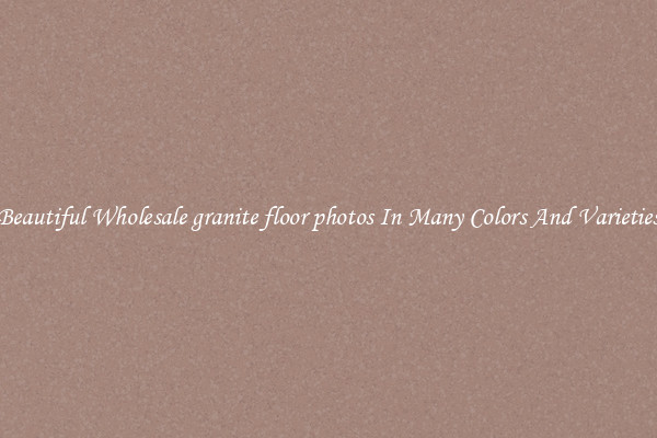 Beautiful Wholesale granite floor photos In Many Colors And Varieties