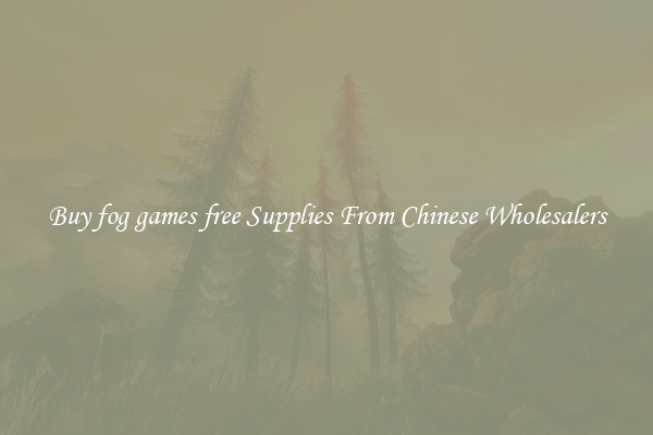 Buy fog games free Supplies From Chinese Wholesalers
