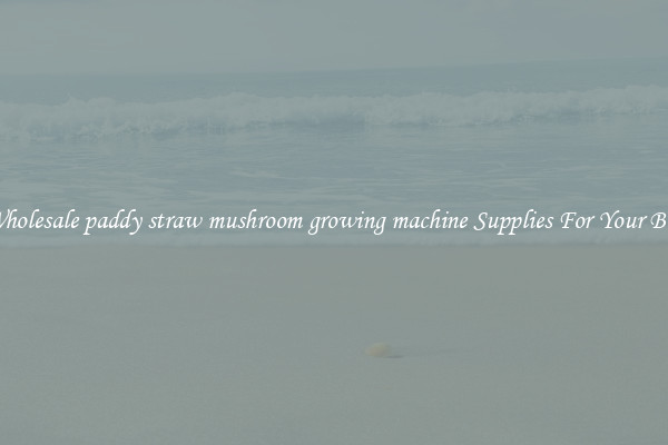Buy Wholesale paddy straw mushroom growing machine Supplies For Your Business