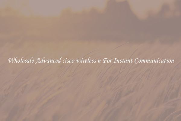 Wholesale Advanced cisco wireless n For Instant Communication