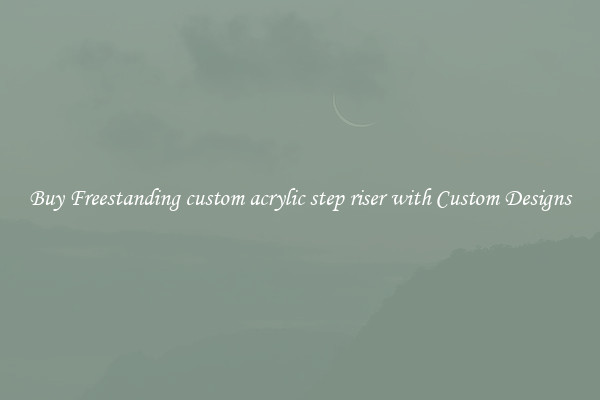 Buy Freestanding custom acrylic step riser with Custom Designs