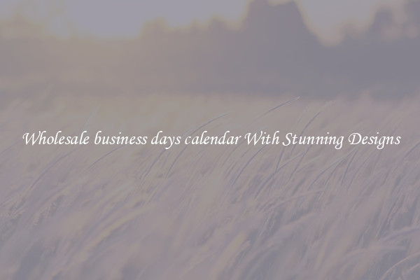 Wholesale business days calendar With Stunning Designs