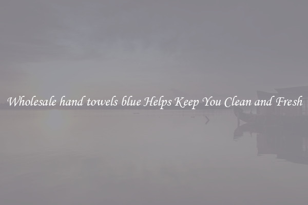 Wholesale hand towels blue Helps Keep You Clean and Fresh