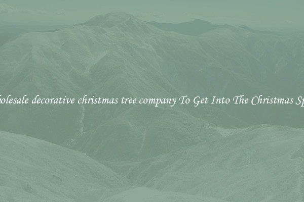 Wholesale decorative christmas tree company To Get Into The Christmas Spirit