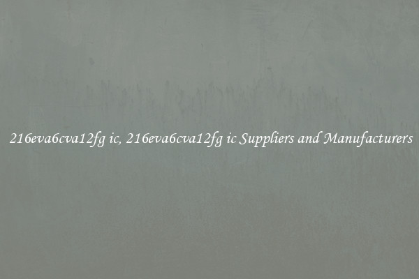 216eva6cva12fg ic, 216eva6cva12fg ic Suppliers and Manufacturers