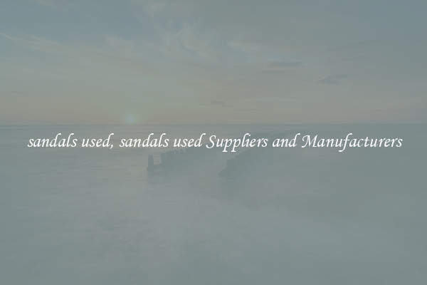 sandals used, sandals used Suppliers and Manufacturers