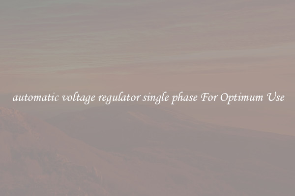 automatic voltage regulator single phase For Optimum Use