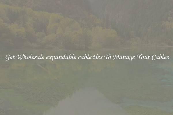 Get Wholesale expandable cable ties To Manage Your Cables