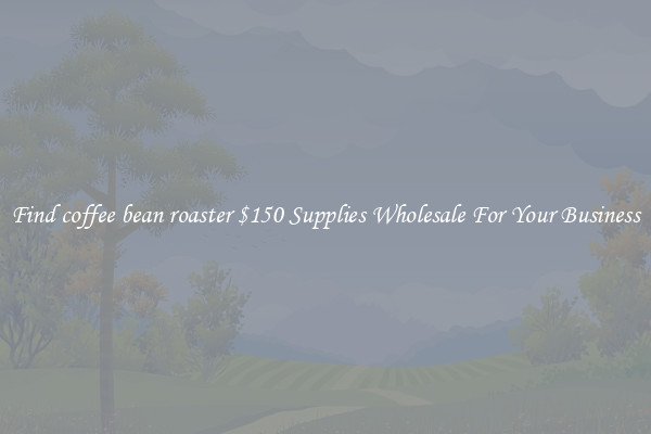 Find coffee bean roaster $150 Supplies Wholesale For Your Business