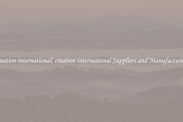 creation international, creation international Suppliers and Manufacturers