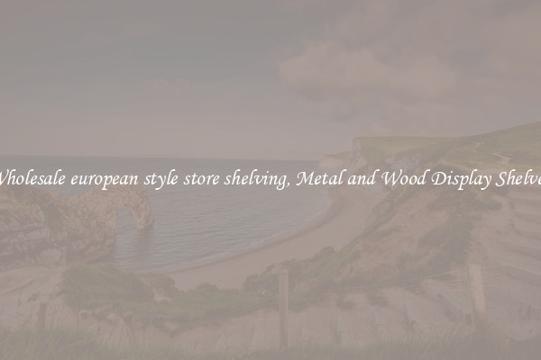 Wholesale european style store shelving, Metal and Wood Display Shelves 
