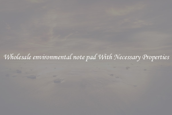 Wholesale environmental note pad With Necessary Properties