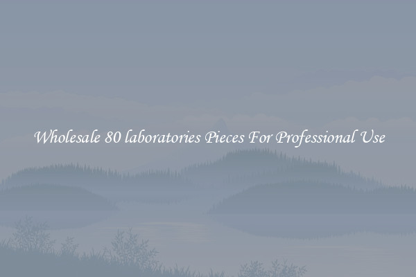 Wholesale 80 laboratories Pieces For Professional Use