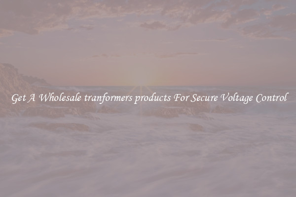 Get A Wholesale tranformers products For Secure Voltage Control