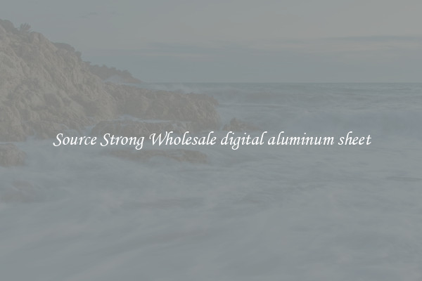 Source Strong Wholesale digital aluminum sheet