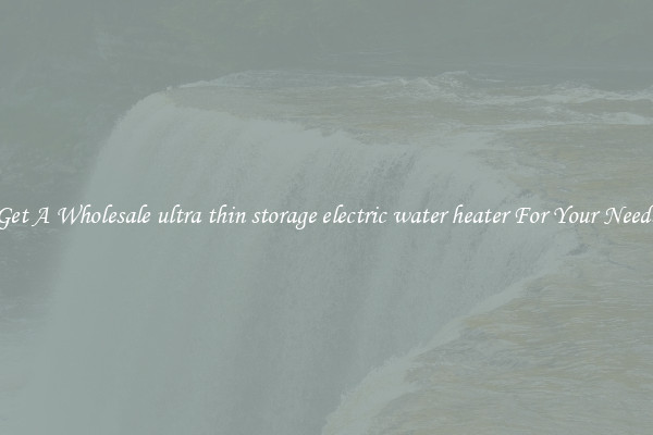 Get A Wholesale ultra thin storage electric water heater For Your Needs