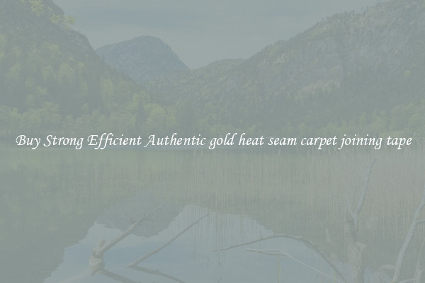 Buy Strong Efficient Authentic gold heat seam carpet joining tape