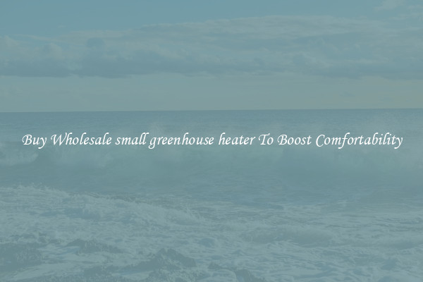 Buy Wholesale small greenhouse heater To Boost Comfortability