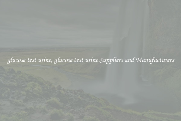glucose test urine, glucose test urine Suppliers and Manufacturers