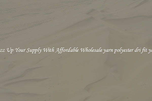 Jazz Up Your Supply With Affordable Wholesale yarn polyester dri fit yarn