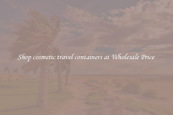 Shop cosmetic travel containers at Wholesale Price 