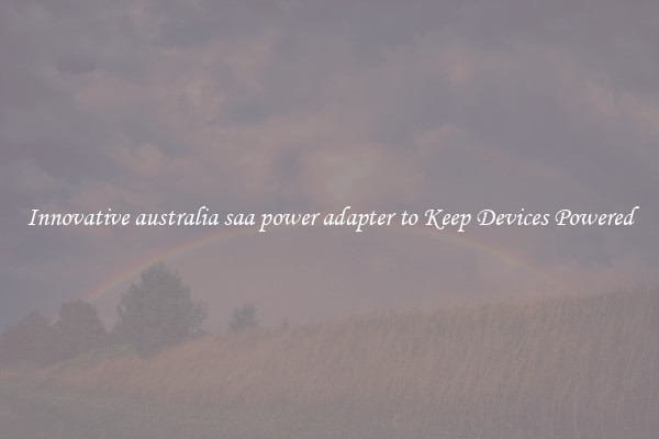 Innovative australia saa power adapter to Keep Devices Powered