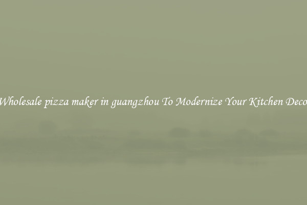 Wholesale pizza maker in guangzhou To Modernize Your Kitchen Decor