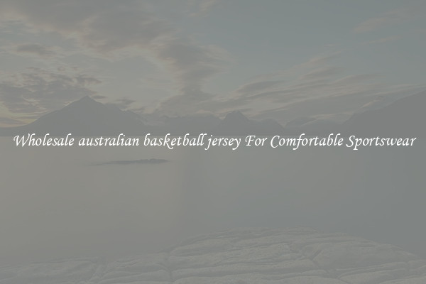 Wholesale australian basketball jersey For Comfortable Sportswear