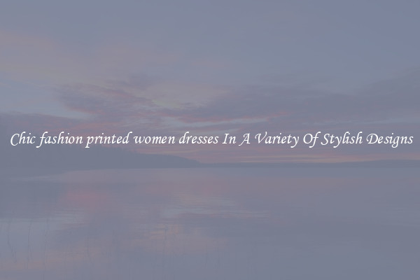 Chic fashion printed women dresses In A Variety Of Stylish Designs