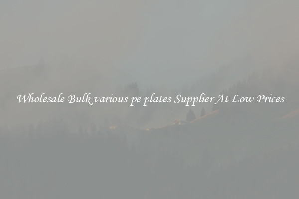 Wholesale Bulk various pe plates Supplier At Low Prices