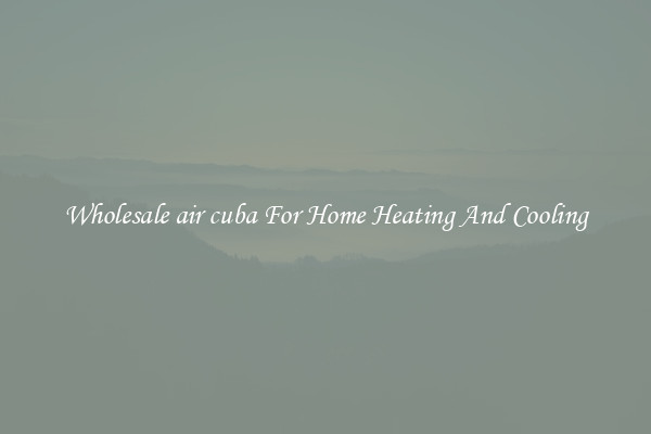 Wholesale air cuba For Home Heating And Cooling