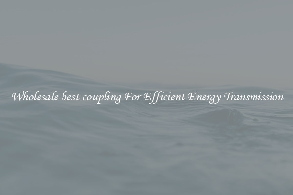 Wholesale best coupling For Efficient Energy Transmission