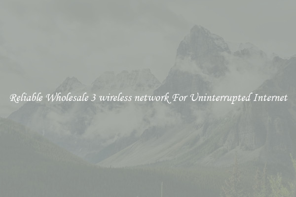 Reliable Wholesale 3 wireless network For Uninterrupted Internet