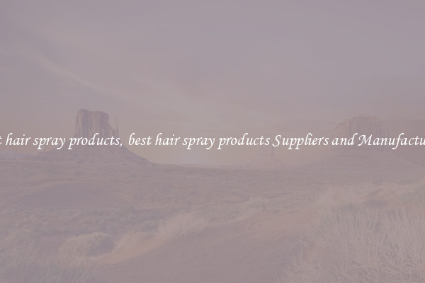 best hair spray products, best hair spray products Suppliers and Manufacturers