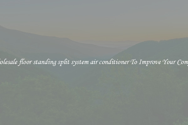 Wholesale floor standing split system air conditioner To Improve Your Comfort