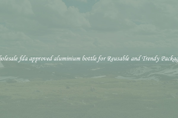 Wholesale fda approved aluminium bottle for Reusable and Trendy Packaging