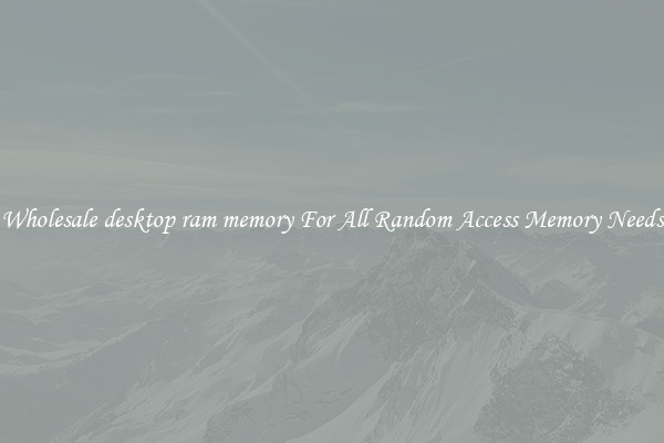 Wholesale desktop ram memory For All Random Access Memory Needs