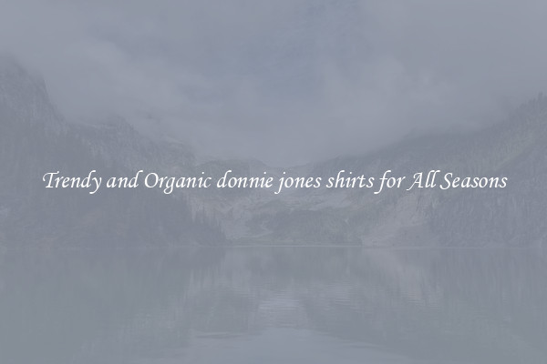Trendy and Organic donnie jones shirts for All Seasons