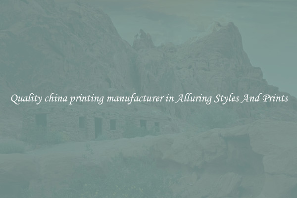 Quality china printing manufacturer in Alluring Styles And Prints