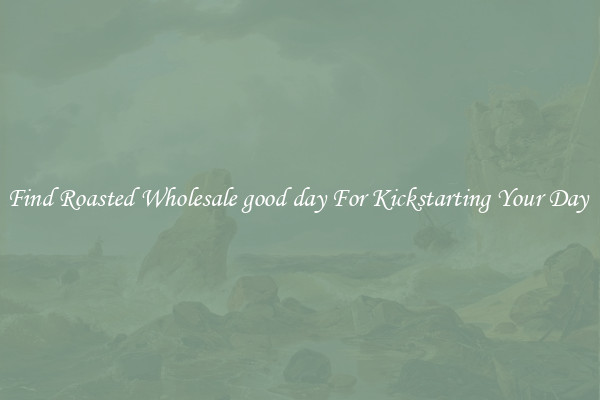 Find Roasted Wholesale good day For Kickstarting Your Day 