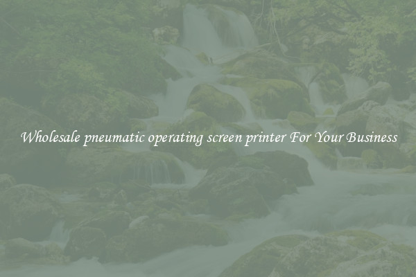 Wholesale pneumatic operating screen printer For Your Business