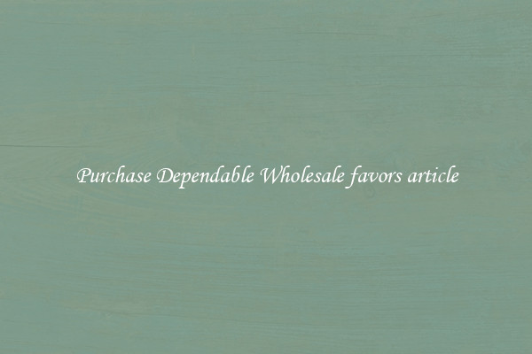 Purchase Dependable Wholesale favors article