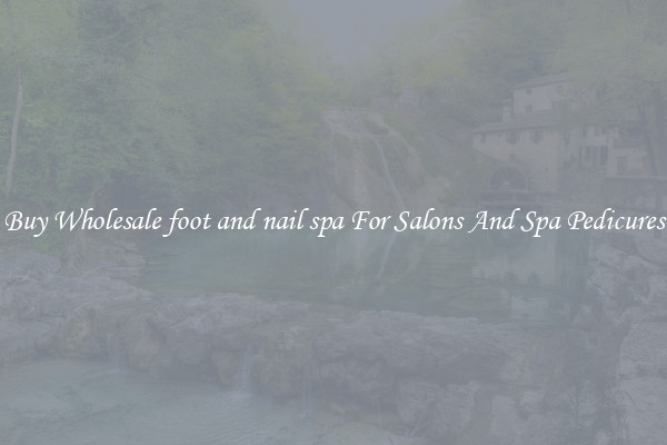 Buy Wholesale foot and nail spa For Salons And Spa Pedicures