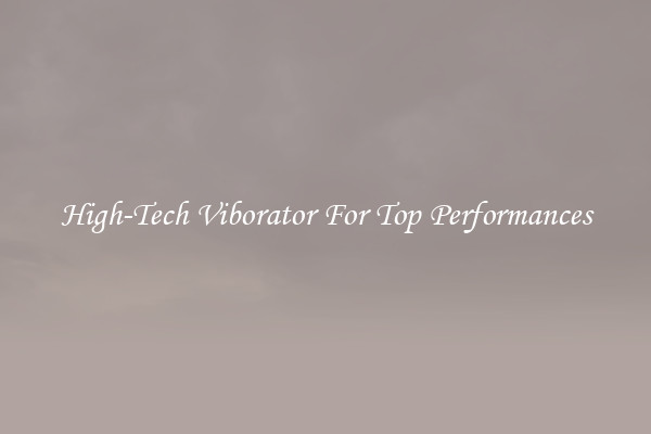 High-Tech Viborator For Top Performances