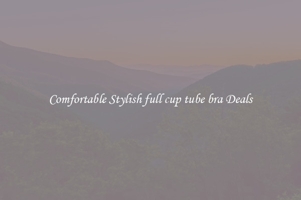 Comfortable Stylish full cup tube bra Deals