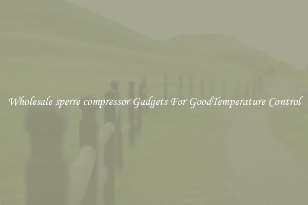 Wholesale sperre compressor Gadgets For GoodTemperature Control
