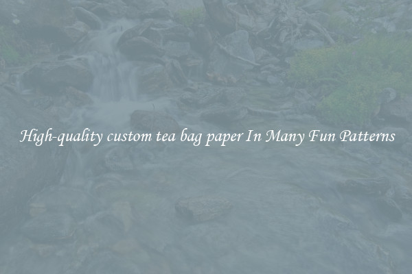 High-quality custom tea bag paper In Many Fun Patterns
