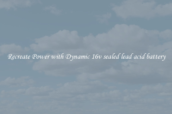 Recreate Power with Dynamic 16v sealed lead acid battery