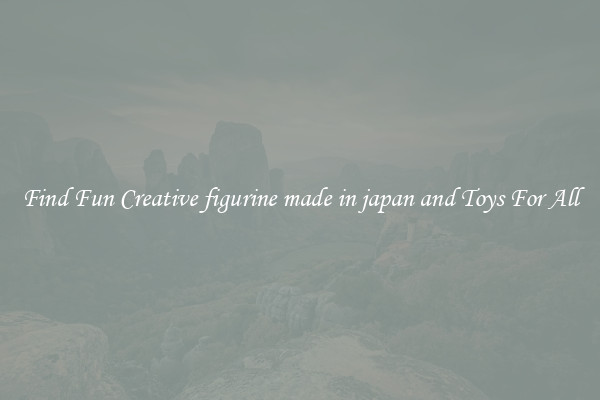 Find Fun Creative figurine made in japan and Toys For All