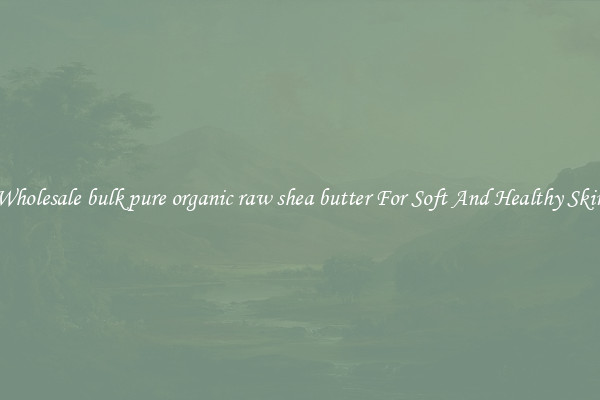 Wholesale bulk pure organic raw shea butter For Soft And Healthy Skin